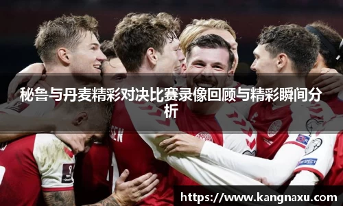 秘鲁与丹麦精彩对决比赛录像回顾与精彩瞬间分析